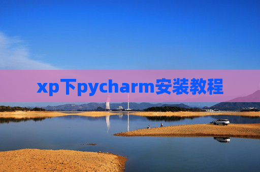 xp下pycharm安装教程 xp下pycharm安装教程