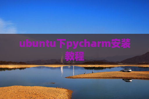 ubuntu下pycharm安装教程 ubuntu下pycharm安装教程
